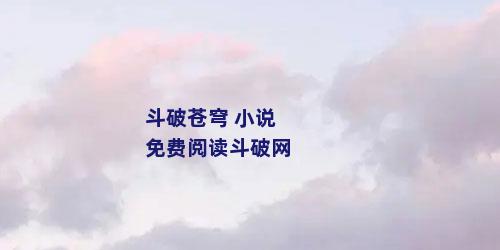 斗破苍穹 小说免费阅读斗破网